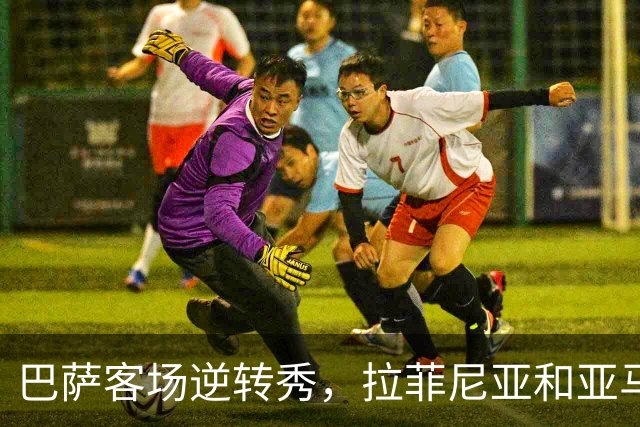 巴萨客场逆转秀，拉菲尼亚和亚马尔的疯狂表演！